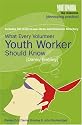 What Every Volunteer Youth Worker Should Know (Youthwork: the resources)