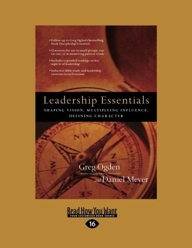 Leadership Essentials: Shaping Vision, Multiplying Influence, Defining Character