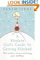 A Modern Girl's Guide To Getting Hitched: How to plan, survive and enjoy your wedding