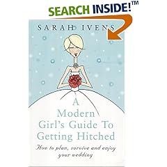 A Modern Girl's Guide to Getting Hitched: How to Plan, Survive and Enjoy Your Wedding