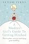 A Modern Girl's Guide To Getting Hitched: How to plan, survive and enjoy your wedding