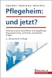 Pflegeheim: und jetzt?: Orientierung f�r Betroffene und Angeh�rige. Organisatorische, rechtliche, pers�nliche Fragen - Sigrid Merz