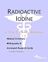 Radioactive Iodine - A Medical Dictionary, Bibliography, and Annotated Research Guide to Internet References