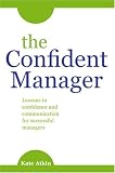 The confident manager : lessons in confidence and communication for successful managers
