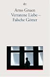 Verratene Liebe - Falsche G&ouml;tter - Arno Gruen