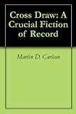 Cross Draw: A Crucial Fiction of Record