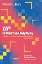 Up Is Not The Only Way: A Guide to Developing Workforce Talent Second Edition