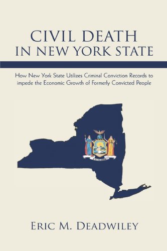 Civil Death In New York State: How New York State Utilizes Criminal Conviction Records to impede the Economic Growth of Formerly Convicted People.