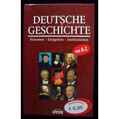 Deutsche Geschichte : Personen - Ereignisse - Institutionen , [von A - Z]