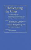 Challenging the Chip: Labor Rights And Environmental Justice in the Global Electronics Industry