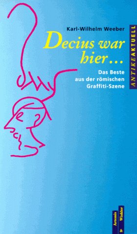 Decius war hier...: Das Beste aus der römischen Graffiti-Szene Decius war hier...: Das Beste aus der römischen Graffiti-Szene
