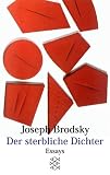 Der sterbliche Dichter: &Uuml;ber Literatur, Liebschaften und Langeweile - Joseph Brodsky