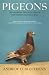 Pigeons: The Fascinating Saga of the World's Most Revered and Reviled Bird