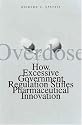 Overdose: How Excessive Government Regulation Stifles Pharmaceutical Innovation