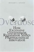 Overdose: How Excessive Government Regulation Stifles Pharmaceutical Innovation