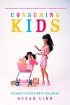 Consuming kids : the hostile takeover of childhood