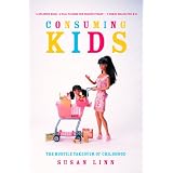 Consuming Kids: The Hostile Takeover of Childhood