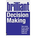 Brilliant decision making : what the best decision makers know, do and say