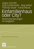 Einfamilienhaus oder City? Wohnorientierungen im Vergleich (Reihe Stadtforschung aktuell, Bd - 106) - J&uuml;rgen Schmitt, J&ouml;rg Dombrowski, J&ouml;rg Seifert, Thomas Geyer, Faruk Murat