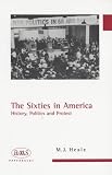 The Sixties in America: History, Politics, and Protest