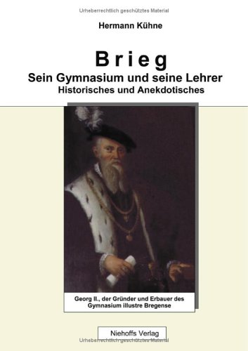 Brieg - Sein Gymnasium und seine Lehrer - Historisches und Anekdotisches