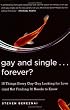 Gay and Single...Forever?: 10 Things Every Gay Guy Looking for Love (and Not Finding It) Needs to Know