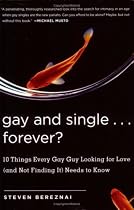 Gay and Single...Forever?: 10 Things Every Gay Guy Looking for Love (and Not Finding It) Needs to Know