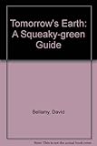 Tomorrow's earth : a squeaky-green guide