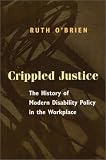 Crippled Justice: The History of Modern Disability Policy in the Workplace