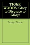 TIGER WOODS: Glory to Disgrace to Glory!