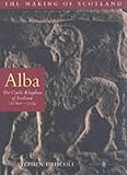 Books : Alba: The Gaelic Kingdom of Scotland AD 800-1124 (The Making of Scotland): The Gaelic Kingdom of Scotland AD 800-1124 (The making of Scotland)