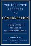  : The Executive Handbook on Compensation: Linking Strategic Rewards to Business Performance