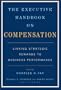 The Executive Handbook on Compensation: Linking Strategic Rewards to Business Performance