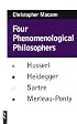 Four Phenomenological Philosophers: Husserl, Heidegger, Sartre, Merleau-Ponty