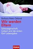 Wir werden Eltern: Schwangerschaft, Geburt und die ersten f�nf Lebensjahre