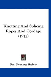 Knotting And Splicing Ropes And Cordage (1912)