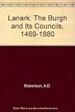 Lanark : the Burgh and its Councils, 1469-1880