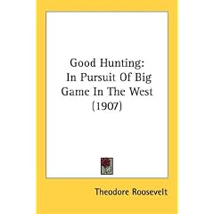 Good Hunting: In Pursuit Of Big Game In The West (1907)