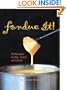 Fondue It! 50 Recipes To Dip, Sizzle, And Savor