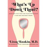 What's Up Down There?: Questions You'd Only Ask Your Gynecologist If She Was Your Best Friend