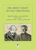 Die Arbeit selbst ist das Vergn�gen. Briefwechsel und Schriften 1870-1884 Leopold von Ranke - Edwin Manteuffel