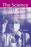 The Science Glass Ceiling: Academic Women Scientists and the Struggle to Succeed