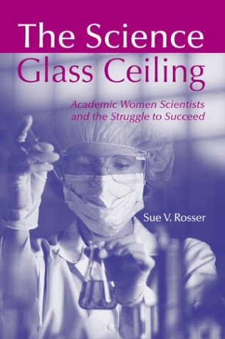 The Science Glass Ceiling: Academic Women Scientist and the Struggle to Succeed