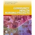 Community Health Nursing Projects: Making a Difference by  Elizabeth Diem and Alwyn Moyer