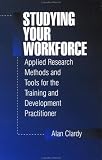 Studying Your Workforce: Applied Research Methods and Tools for the Training and Development Practitioner