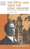 The Little Man With the Long Shadow: The Life and Times of Frederick M. Hubbell (Iowa Heritage Collection)