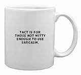 Tact is for those not witty enough to use sarcasm. Mug