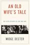 An Old Wife's Tale: My Seven Decades in Love and War
