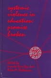 Systemic Violence in Education: Promise Broken (Suny Series, Education and Culture)
