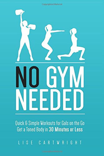 no gym needed quick  simple workouts for gals on the go get a toned body in 30 minutes or less